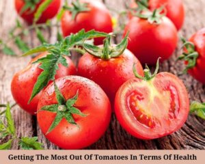 Getting The Most Out Of Tomatoes In Terms Of Health
