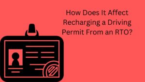 How Does It Affect Recharging a Driving Permit From an RTO